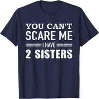 Ne možeš me uplašiti imam dvije sestre majicu